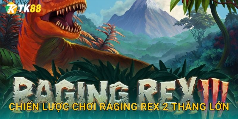 Chiến lược chơi Raging Rex 2 thắng lớn