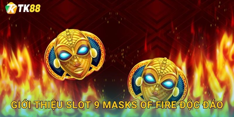 Giới thiệu slot 9 Masks of Fire độc đáo