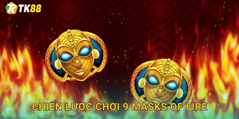 Chiến lược chơi 9 Masks of Fire