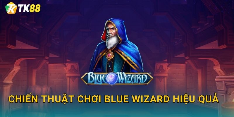 Chiến thuật chơi Blue Wizard hiệu quả