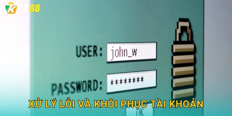 Xử lý lỗi và khôi phục tài khoản