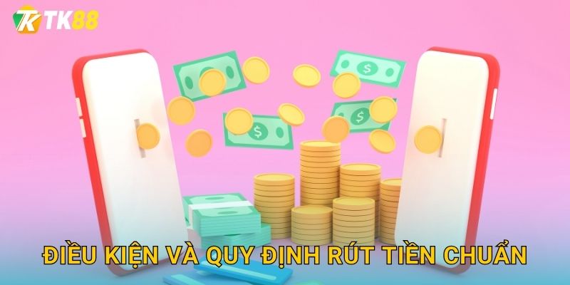 Điều kiện và quy định rút tiền chuẩn